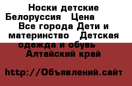 Носки детские Белоруссия › Цена ­ 250 - Все города Дети и материнство » Детская одежда и обувь   . Алтайский край